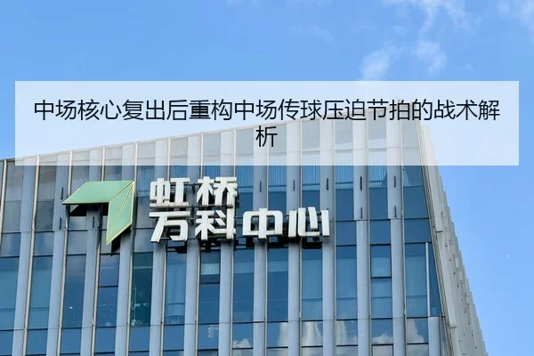 中场核心复出后重构中场传球压迫节拍的战术解析
